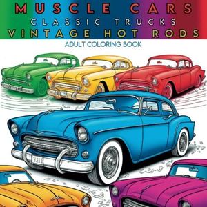 Muscle Cars Classic Trucks Vintage Hot Rods Adult Coloring Book: A Coloring Book Featuring 50+ Premium Illustrations of Classic Muscle Cars, Vintage ... Designs (Classic Rides Coloring Books)
