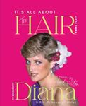 It's all about the Hair - my decade with Diana Princess of Wales: My Decade with Diana H.R.H. Princes of Wales