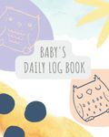 Baby's Daily Log Book: Dairy to Track Newborn Routine Daily Sleep Feeding Diapers and Activities