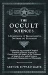 The Occult Sciences - A Compendium of Transcendental Doctrine and Experiment;Embracing an Account of Magical Practices; of Secret Sciences in ... Modern Spiritualism, Mesmerism and Theosophy