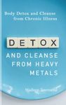 DETOX AND CLEANSE FROM HEAVY METALS: Body Detox and Cleanse from Chronic Illness