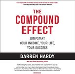 The Compound Effect: Multiply Your Success One Simple Step at a Time