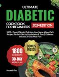 Ultimate Diabetic Cookbook for Beginners: 1800+ Days of Simple, Delicious, Low-Sugar & Low-Carb Recipes. Perfect Diet for Prediabetes & Type 2 Diabetes. Includes 30-Day Meal Plan