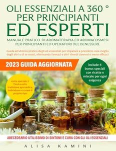 Oli Essenziali A 360° Per Principianti Ed Esperti Manuale Pratico: Aromaterapia Applicata Ed Aromacosmesi Per Principianti Ed Operatori Del ... imparare a prendersi cura meglio degli altri