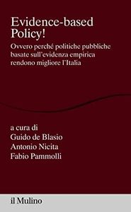 Evidence-based policy!: Ovvero perché politiche pubbliche basate sull'evidenza empirica rendono migliore l'Italia