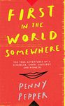 First in the World Somewhere: The True Adventures of a Scribbler, Siren, Saucepot and Pioneer