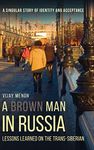 A Brown Man in Russia: Lessons Learned on the Trans-Siberian