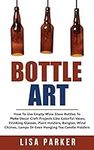 Bottle Art: How To Use Empty Wine G