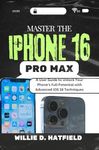 Master the iPhone 16 Pro Max : A Us