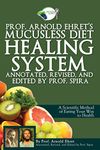 Prof. Arnold Ehret's Mucusless Diet Healing System: Annotated, Revised, and Edited by Prof. Spira
