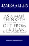 As a Man Thinketh and Out From the Heart (The Sequel to "As a Man Thinketh") [Complete and Unabridged] (The Works of James Allen)