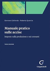 Manuale pratico sulle accise. Imposte sulla produzione e sui consumi