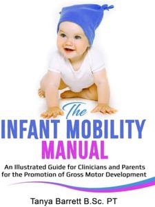 THE INFANT MOBILITY MANUAL: An Illustrated Guide for Clinicians and Parents for the Promotion of Gross Motor Development