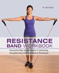 Resistance Band Workbook: Illustrated Step-by-Step Guide to Stretching, Strengthening and Rehabilitative Techniques