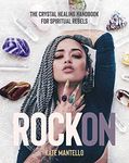 Rock On: The Crystal Healing Handbook for Spiritual Rebels