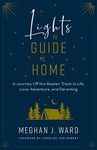 Lights to Guide Me Home: A Journey Off the Beaten Track in Life, Love, Adventure, and Parenting