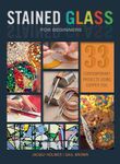 Stained Glass for Beginners: 33 Contemporary Projects Using Copper Foil