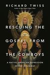 Rescuing the Gospel from the Cowboys: A Native American Expression of the Jesus Way