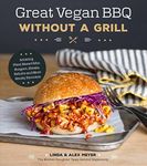 Great Vegan BBQ Without a Grill: Amazing Plant-Based Ribs, Burgers, Steaks, Kabobs and More Smoky Favorites