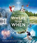 Lonely Planet Lonely Planet's Where To Go When: The Ultimate Trip Planner for Every Month of the Year