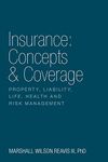 Insurance: Concepts & Coverage: Concepts & Coverage: Property, Liability, Life, Health and Risk Management