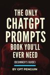 The Only ChatGPT Prompts Book You’ll Ever Need: Discover How To Craft Clear And Effective Prompts For Maximum Impact Through Prompt Engineering Techniques: 1 (Master ChatGPT)