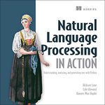 Natural Language Processing in Action: Understanding, Analyzing, and Generating Text with Python