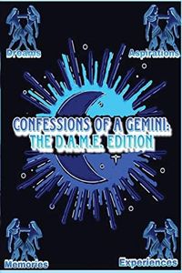 CONFESSIONS OF A GEMINI: THE D.A.M.E EDITION