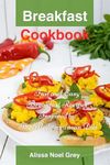 Breakfast Cookbook: Fast and Easy Breakfast Recipes Inspired by The Mediterranean Diet (Free Gift): Breakfast, Lunch and Dinner for Busy People on a Budget (Healthy Eating Made Easy Book 1)