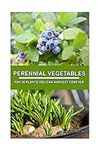 Perennial Vegetables: Top-30 Plants You Can Harvest Forever: (Gardening, Gardening Books, Botanical, Home Garden, Horticulture, Garden, Gardening, ... Perennial Vegetables, Vegetable Garden)