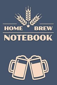 Home Brew Notebook: Home Brewing Beer Recipe Log Book - Journal Your Homebrew Making Adventures - Gifts for Home Craft Beer Makers / Brewers