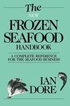 The New Frozen Seafood Handbook: A Complete Reference for the Seafood Business