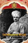 The Monarch of Mysore: His Highness Sri Nalwadi Krishnaraja Wodeyar - A Biography