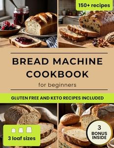 Bread Machine Cookbook: Foolproof, Healthy & Delicious Recipes for Beginners, Including Vegan, Keto and Gluten-Free Options