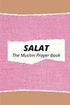 Salat The Muslim Prayer Book