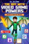 The Boy with Video Game Powers: Book 2: Rescue Mode