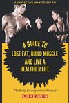 The Body Recomposition Manual | A Guide To Lose Fat, Build Muscle, And Live A Healthier Life: An Effective Way To Get Fit