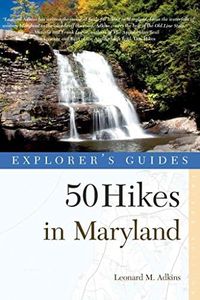 Explorer's Guide 50 Hikes in Maryland: Walks, Hikes & Backpacks from the Allegheny Plateau to the Atlantic Ocean (Explorer's 50 Hikes)