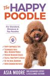 The Happy Poodle: The Happiness Guide for Standard, Miniature & Toy Poodles (The Happy Paw Series)