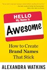 Hello, My Name Is Awesome: How to Create Brand Names That Stick (UK PROFESSIONAL BUSINESS Management / Business)