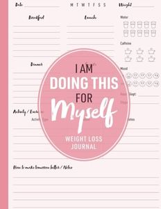 Weight Loss Journal - I Am Doing This for Myself: Daily Food & Fitness Tracker Diary for Women - Cute Motivational Diet & Workout Planner for Tracking Meals & Exercise