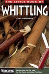 The Little Book of Whittling: Passing Time on the Trail, on the Porch, and Under the Stars (Woodcarving Illustrated Books) (Fox Chapel Publishing) Instructions for 18 Down-Home Style Projects