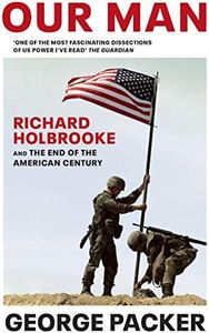 Our Man: Richard Holbrooke and the End of the American Century