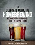 The Ultimate Guide to Homebrewing: Techniques and Recipes to Get Brewing Today