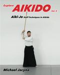 Explore Aikido Vol.2: Aiki-Jo Staff Techniques in Aikido
