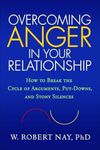 Overcoming Anger in Your Relationship: How to Break the Cycle of Arguments, Put-Downs, and Stony Silences