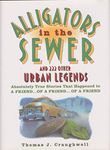 Alligators in the Sewer and 222 Other Urban Legends: Absolutely True Stories that Happened to a Friend...of a Friend...of a Friend