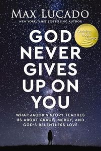 God Never Gives Up on You: What Jacob's Story Teaches Us About Grace, Mercy, and God's Relentless Love