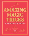 Amazing Magic Tricks: To Confound And Astound