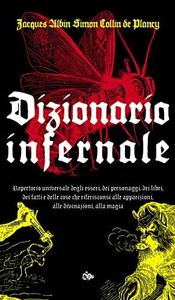 Dizionario infernale. Repertorio universale degli esseri, dei personaggi, dei libri, dei fatti e delle cose che riferisconsi alle apparizioni, alle divinazioni, alla magia